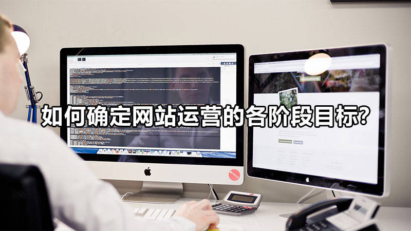 【網(wǎng)絡(luò)運(yùn)營(yíng)】如何確定網(wǎng)站運(yùn)營(yíng)的各階段目標(biāo)？